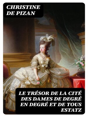 cover image of Le trésor de la cité des dames de degré en degré et de tous estatz